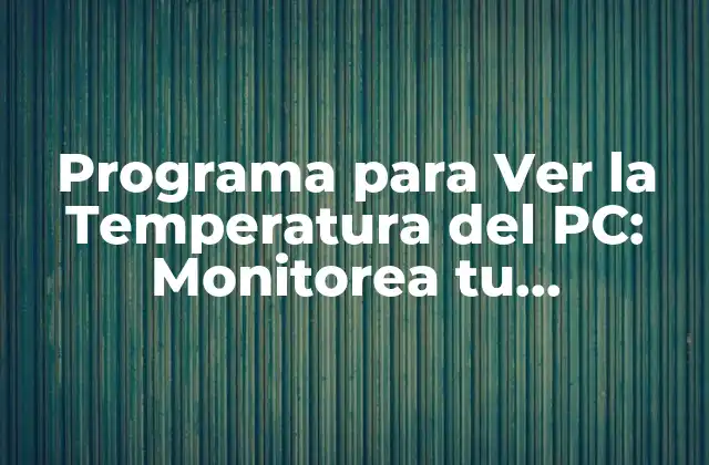 Programa para Ver la Temperatura Del Pc: Monitorea Tu Computadora 2 ¿Por qué es Importante Monitorear la Temperatura del PC?