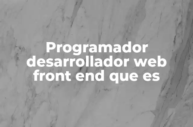 Programador Desarrollador Web Front End que es 2 El rol del desarrollador front end en el ecosistema web