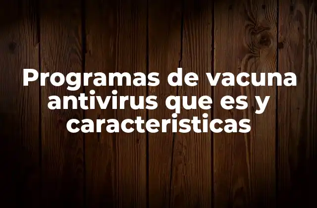 Programas de Vacuna Antivirus que es y Caracteristicas