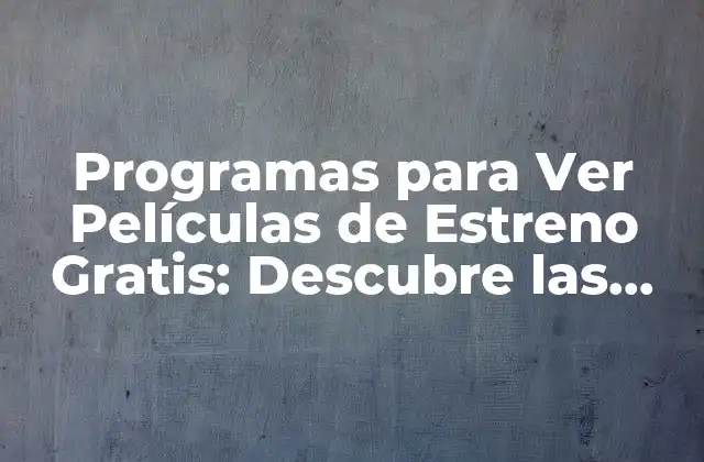 Programas para Ver Películas de Estreno Gratis: Descubre las Mejores Opciones