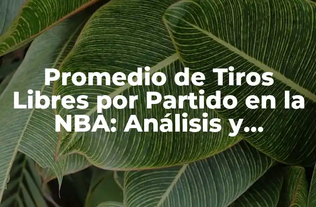 Promedio de Tiros Libres por Partido en la Nba: Análisis y Estadísticas