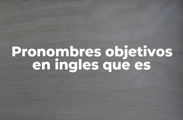 Pronombres Objetivos en Ingles que es