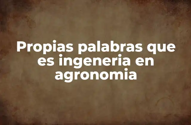 Propias Palabras que es Ingeneria en Agronomia