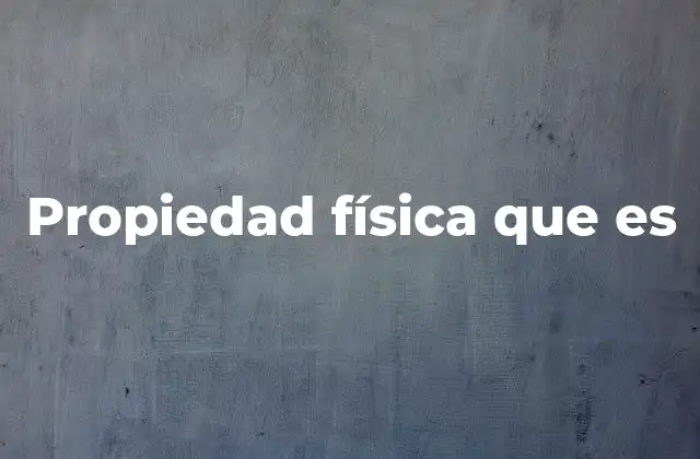 Propiedad Física que es