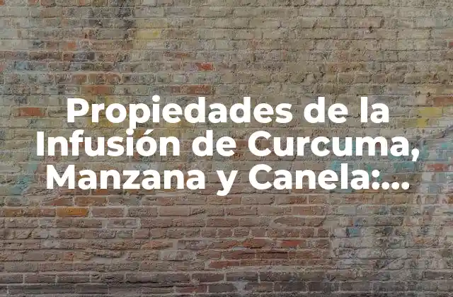Propiedades de la Infusión de Curcuma, Manzana y Canela: Beneficios para la Salud