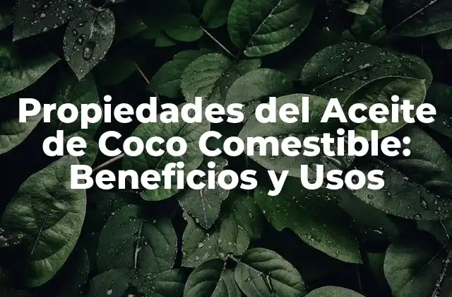 Propiedades Del Aceite de Coco Comestible: Beneficios y Usos