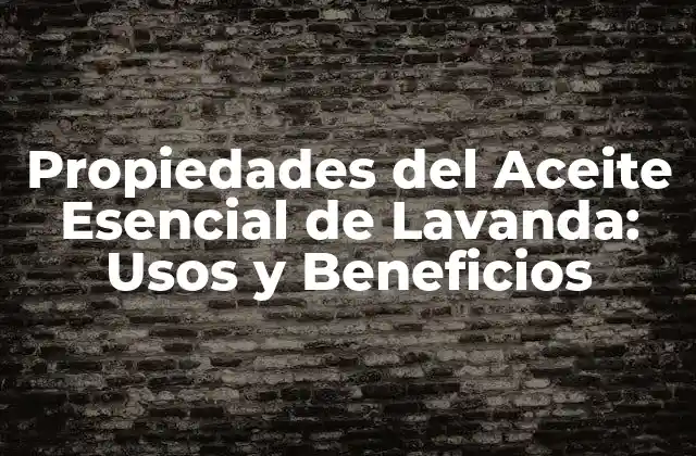Propiedades Del Aceite Esencial de Lavanda: Usos y Beneficios