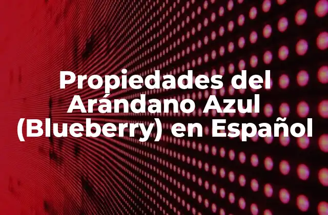 Propiedades Del Arándano Azul (blueberry) en Español