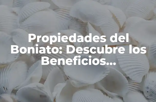 Propiedades Del Boniato: Descubre los Beneficios Nutricionales y Culinarios Del Papa Dulce