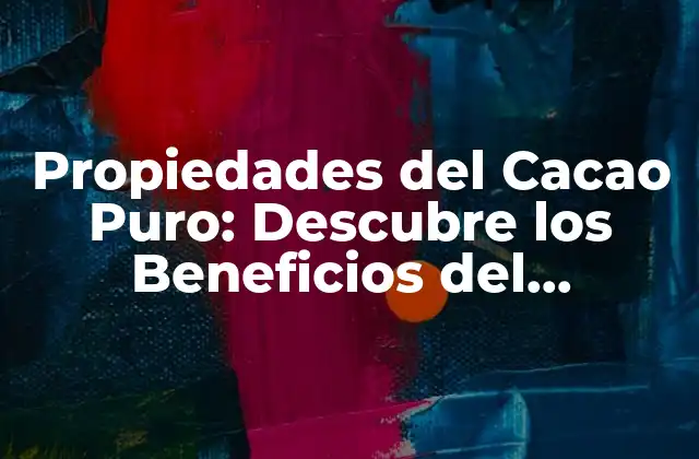 Propiedades Del Cacao Puro: Descubre los Beneficios Del Chocolate Más Saludable