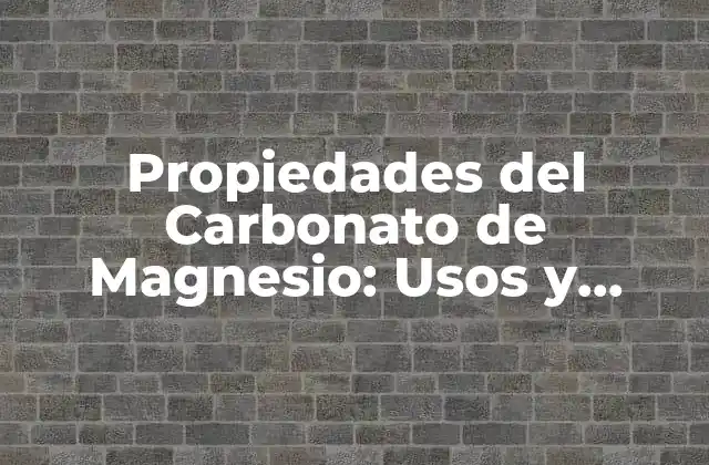 Propiedades Del Carbonato de Magnesio: Usos y Beneficios