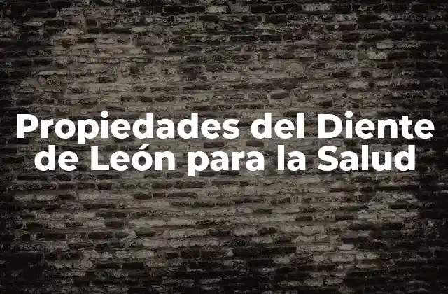 Propiedades Del Diente de León para la Salud
