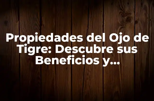 Propiedades Del Ojo de Tigre: Descubre Sus Beneficios y Significado