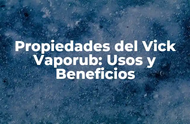 Propiedades Del Vick Vaporub: Usos y Beneficios