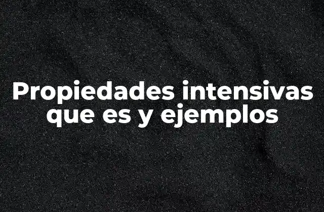 Propiedades Intensivas que es y Ejemplos