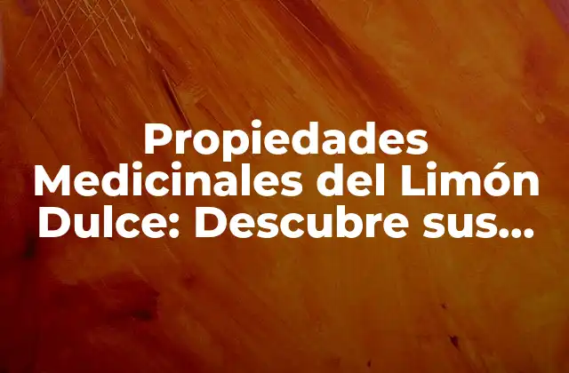 Propiedades Medicinales Del Limón Dulce: Descubre Sus Beneficios