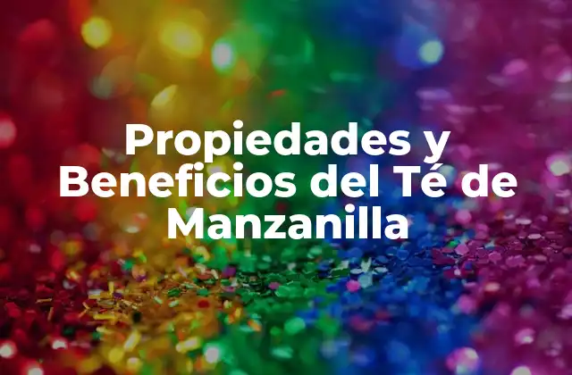 Propiedades y Beneficios Del Té de Manzanilla