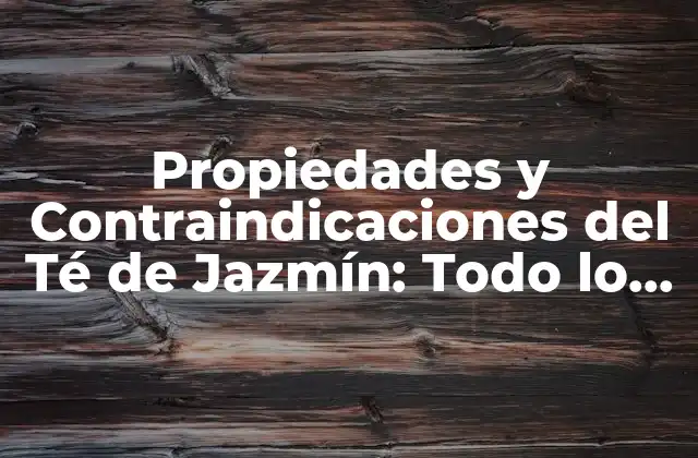 Propiedades y Contraindicaciones Del Té de Jazmín: Todo Lo que Necesitas Saber