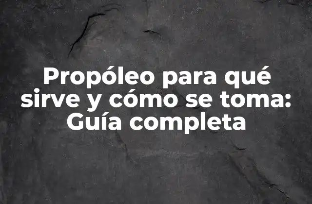 Propóleo para Qué Sirve y Cómo Se Toma: Guía Completa