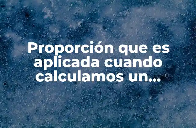 Proporción que es Aplicada Cuando Calculamos un Porcentaje