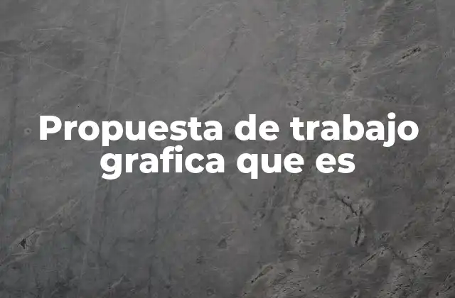 Propuesta de Trabajo Grafica que es