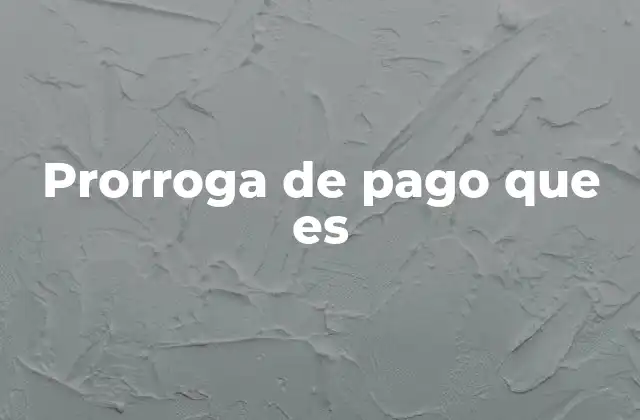Prorroga de Pago que es