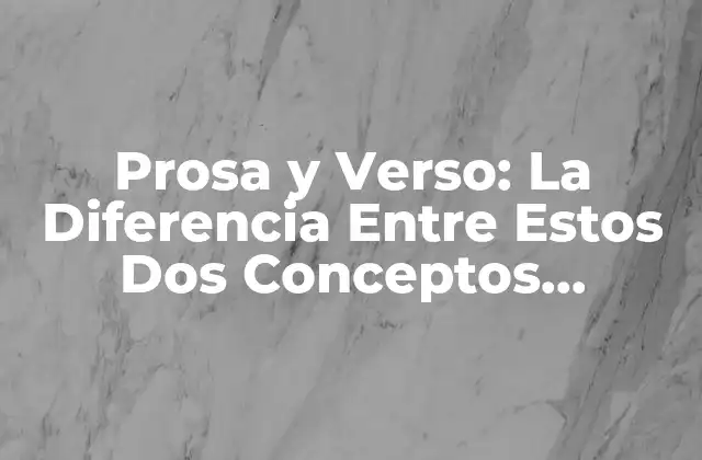 Prosa y Verso: la Diferencia entre Estos Dos Conceptos Literarios