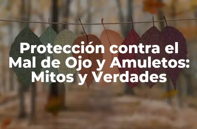 Protección contra el Mal de Ojo y Amuletos: Mitos y Verdades
