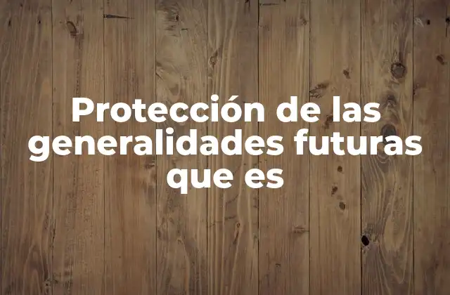 Protección de las Generalidades Futuras que es