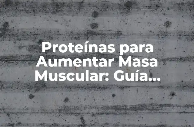 Proteínas para Aumentar Masa Muscular: Guía Completa 2 ¿Por qué son Importantes las Proteínas para Aumentar Masa Muscular?