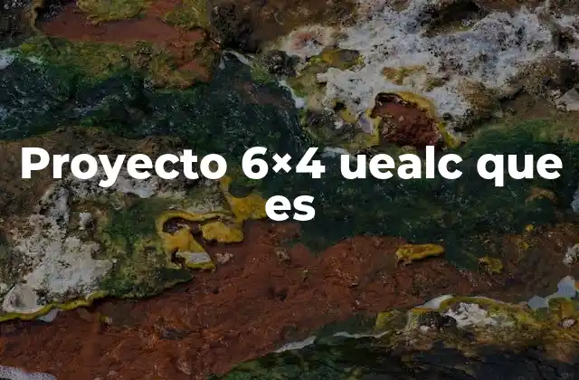 Proyecto 6×4 Uealc que es