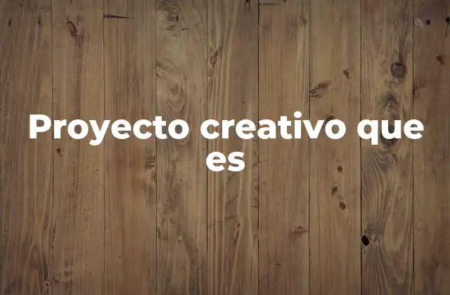 Proyecto Creativo que es