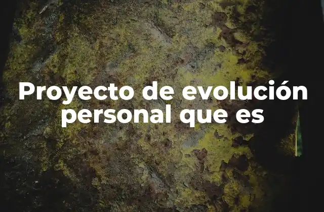 Proyecto de Evolución Personal que es
