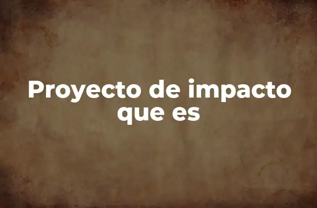 Proyecto de Impacto que es