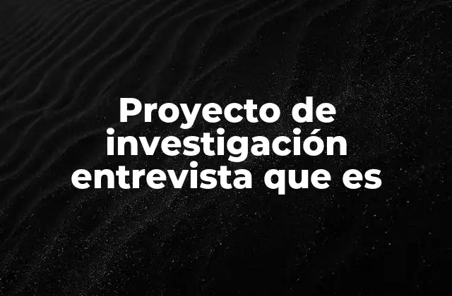 Proyecto de Investigación Entrevista que es