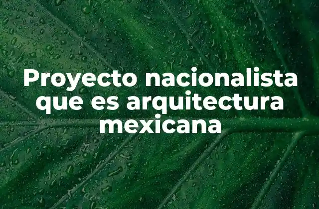 Proyecto Nacionalista que es Arquitectura Mexicana
