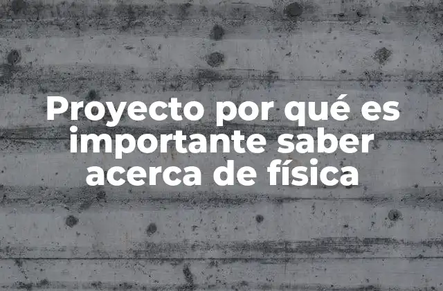 Proyecto por Qué es Importante Saber Acerca de Física