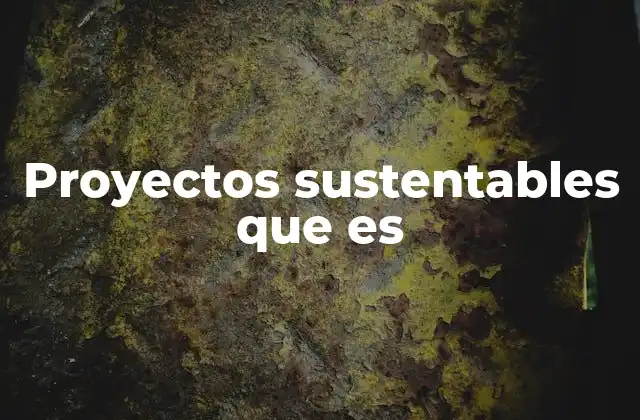 Proyectos Sustentables que es