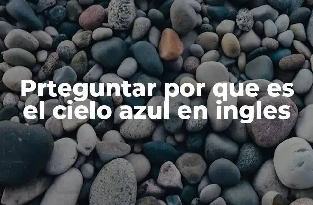 Prteguntar por que es el Cielo Azul en Ingles