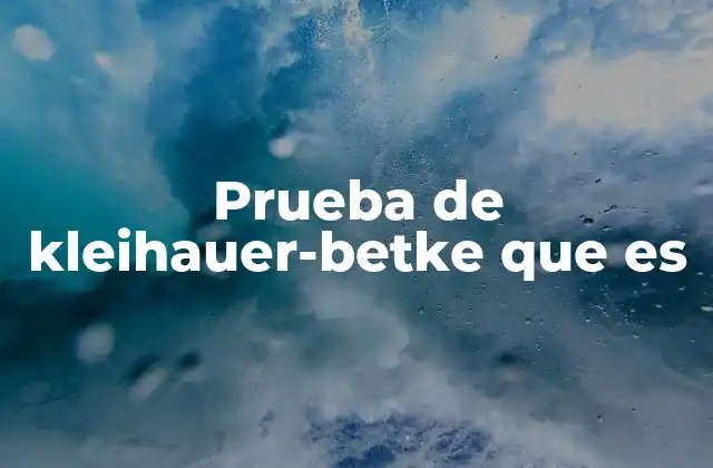 Prueba de Kleihauer-betke que es