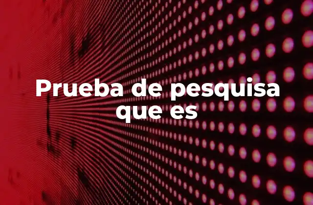 Prueba de Pesquisa que es