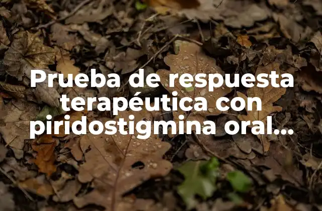Prueba de Respuesta Terapéutica con Piridostigmina Oral Mestinon que es