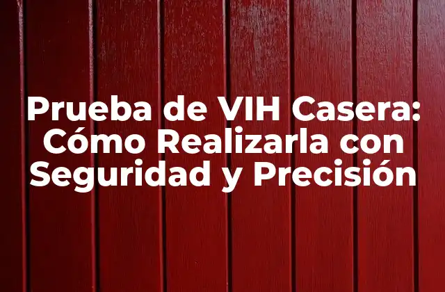 Prueba de Vih Casera: Cómo Realizarla con Seguridad y Precisión