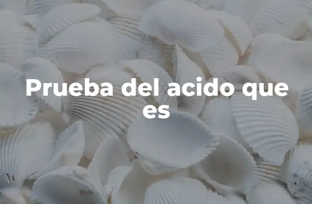 Prueba Del Acido que es