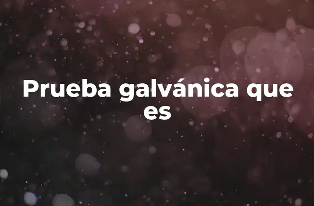 Prueba Galvánica que es