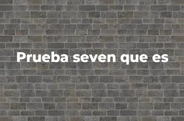 Prueba Seven que es