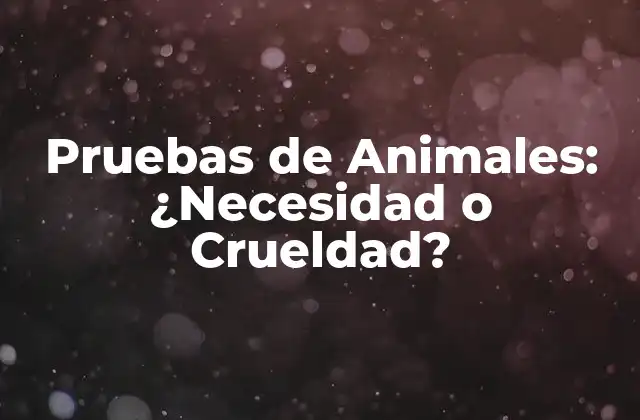 Pruebas de Animales: ¿necesidad o Crueldad?
