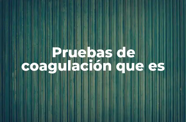 Pruebas de Coagulación que es