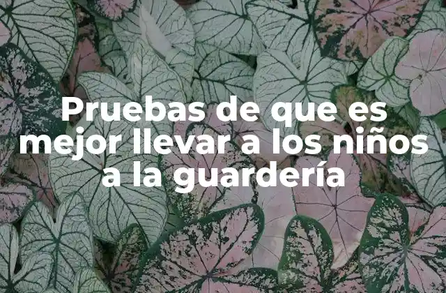 Pruebas de que es Mejor Llevar a los Niños a la Guardería