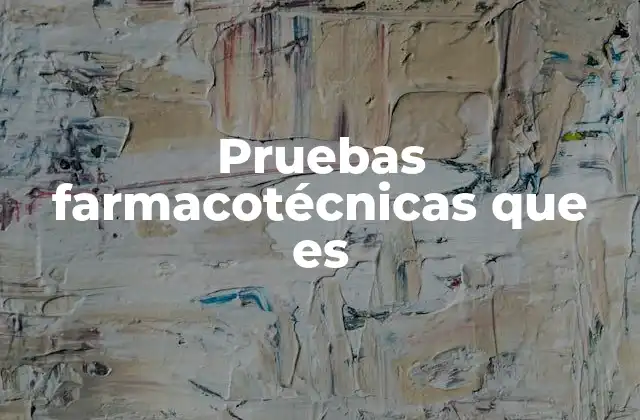 Pruebas Farmacotécnicas que es